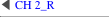 ◀ CH 2_R