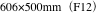 606×500mm（F12）