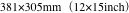 381×305mm（12×15inch）
