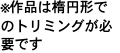 ※作品は楕円形でのトリミングが必要です